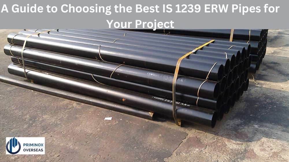 A Guide to Choosing the Best IS 1239 ERW Pipes for Your Project